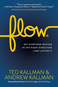 Title: Flow: Get Everyone Moving in the Right Direction...And Loving It, Author: Ted Kallman