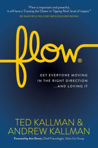 Title: Flow: Get Everyone Moving in the Right Direction...And Loving It, Author: Ted Kallman