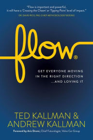 Title: Flow: Get Everyone Moving in the Right Direction . . . and Loving It, Author: Ted Kallman