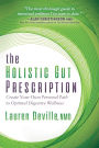 The Holistic Gut Prescription: Create Your Own Personal Path to Optimal Digestive Wellness