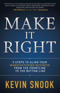 Title: Make It Right: 5 Steps to Align Your Manufacturing Business from the Frontline to the Bottom Line, Author: Kevin Snook