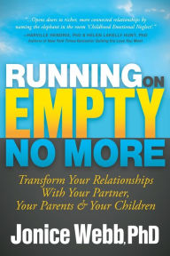 Title: Running on Empty No More: Transform Your Relationships With Your Partner, Your Parents and Your Children, Author: Jonice Webb PhD