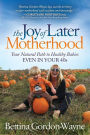 The Joy of Later Motherhood: Your Natural Path to Healthy Babies Even in Your 40's