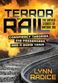 Title: Terror by Rail: Conspiracy Theories, 238 Passengers, and a Bomb Train--the Untold Stories of Amtrak 188, Author: Robert Ladoux