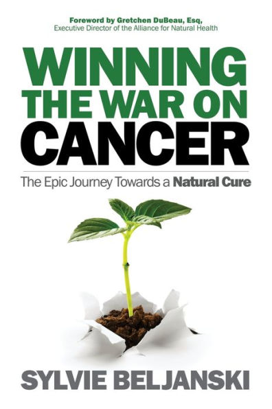 Winning The War on Cancer: Epic Journey Towards a Natural Cure