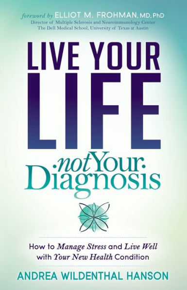Live Your Life, Not Diagnosis: How to Manage Stress and Well with New Health Condition