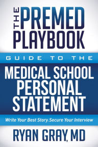 Title: The Premed Playbook: Guide to the Medical School Personal Statement, Author: Ryan Gray M.D.
