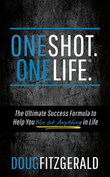 OneShot. OneLife. : The Ultimate Success Formula to Help You Win At Anything Life