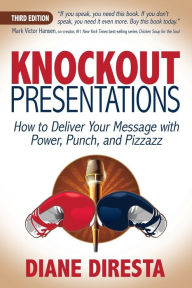 Title: Knockout Presentations: How to Deliver Your Message with Power, Punch, and Pizzazz, Author: Diane DiResta