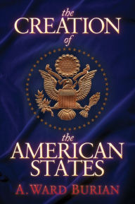 Title: The Creation of the American States, Author: A. Ward Burian