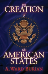 Title: The Creation of the American States, Author: A. Ward Burian