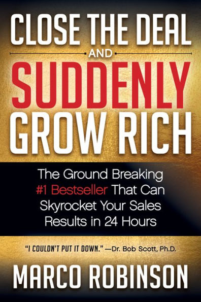 Close The Deal & Suddenly Grow Rich: Ground Breaking #1 Bestseller that can Skyrocket Your Sales Results 24 Hours