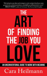 Title: The Art of Finding the Job You Love: An Unconventional Guide to Work with Meaning, Author: Cara Heilmann