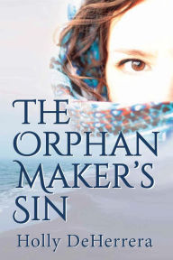 Title: The Orphan Maker's Sin, Author: Holly  Yoder DeHerrera