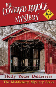 Title: The Covered Bridge Mystery: Book 3, Author: Holly Yoder Deherrera