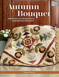 Title: Autumn Bouquet: Patchwork and Appliqué Quilts from Reproduction Prints, Author: Sharon Keightley