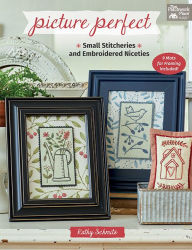 Title: Picture Perfect: Small Stitcheries and Embroidered Niceties, Author: Kathy Schmitz