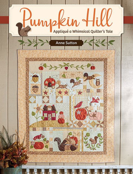 Pumpkin Hill: Applique a Whimsical Quilter's Tale