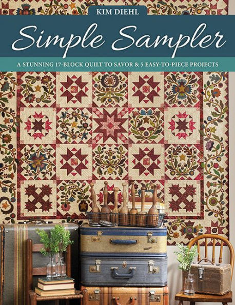 Simple Sampler: A Stunning 17-Block Quilt to Savor & 5 Easy-to-Piece Projects