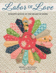 Download books free in pdf Labor of Love: Scrappy Quilts at the Heart of Home