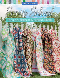 Books for free download in pdf Scrap School: 12 All-New Designs from Amazing Quilters  (English literature) by Lissa Alexander