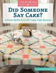 Moda Bake Shop - Did Someone Say Cake?: A Dozen Quilts from 10