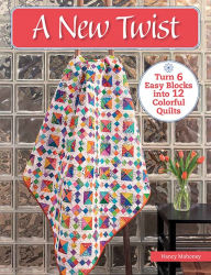Title: A New Twist: Turn 6 Easy Blocks into 12 Colorful Quilts, Author: Nancy Mahoney