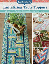 Free autdio book download Pat Sloan's Tantalizing Table Toppers: A Dozen Eye-Catching Quilts to Perk Up Your Home