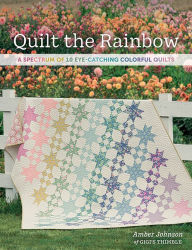 Title: Quilt the Rainbow: A Spectrum of 10 Eye-Catching Colorful Quilts, Author: Amber Johnson