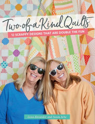 Title: Two-of-a-Kind Quilts: 12 Scrappy Designs That Are Double the Fun, Author: Lissa Alexander