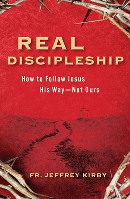 Real Discipleship: How to Follow Jesus His Way--Not Ours