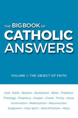 The Big Book of Catholic Answers: Vol 1: The Object of Faith