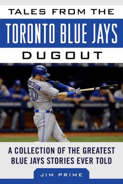 Tales from the Toronto Blue Jays Dugout: A Collection of Greatest Stories Ever Told