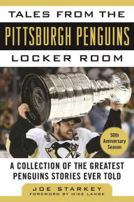 Title: Tales from the Pittsburgh Penguins Locker Room: A Collection of the Greatest Penguins Stories Ever Told, Author: Joe Starkey