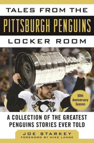 Title: Tales from the Pittsburgh Penguins Locker Room: A Collection of the Greatest Penguins Stories Ever Told, Author: Joe Starkey