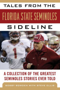 Title: Tales from the Florida State Seminoles Sideline: A Collection of the Greatest Seminoles Stories Ever Told, Author: Bobby Bowden