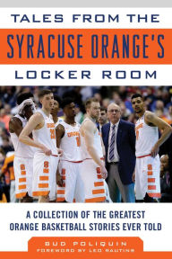 Title: Tales from the Syracuse Orange Locker Room: A Collection of the Greatest Orange Basketball Stories Ever Told, Author: Bud Poliquin