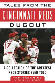 Title: Tales from the Cincinnati Reds Dugout: A Collection of the Greatest Reds Stories Ever Told, Author: Tom Browning