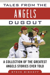 Title: Tales from the Angels Dugout: A Collection of the Greatest Angels Stories Ever Told, Author: Steve Bisheff