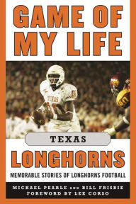 Title: Game of My Life Texas Longhorns: Memorable Stories of Longhorns Football, Author: Michael Pearle