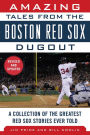 Amazing Tales from the Boston Red Sox Dugout: A Collection of the Greatest Red Sox Stories Ever Told