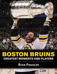Title: Boston Bruins: Greatest Moments and Players, Author: Stan Fischler