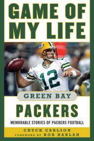 Title: Game of My Life Green Bay Packers: Memorable Stories of Packers Football, Author: Chuck Carlson
