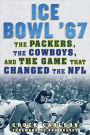 Ice Bowl '67: The Packers, the Cowboys, and the Game That Changed the NFL
