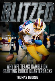 Title: Blitzed: Why NFL Teams Gamble on Starting Rookie Quarterbacks, Author: Thomas George