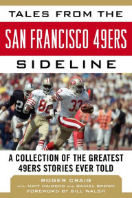 Title: Tales from the San Francisco 49ers Sideline: A Collection of the Greatest 49ers Stories Ever Told, Author: Roger Craig