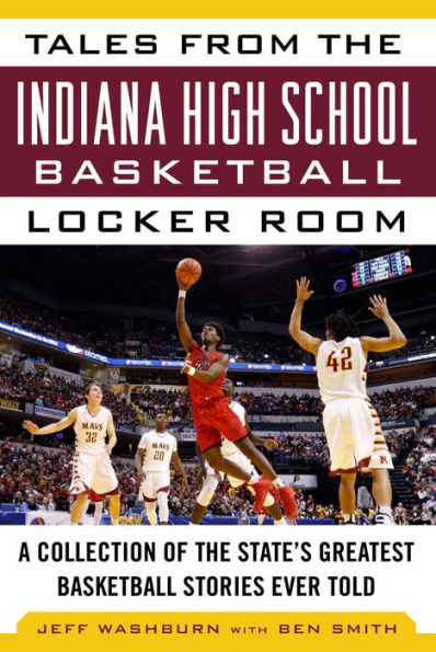 Tales from the Indiana High School Basketball Locker Room: A Collection of the State's Greatest Basketball Stories Ever Told