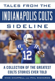 Title: Tales from the Indianapolis Colts Sideline: A Collection of the Greatest Colts Stories Ever Told, Author: Mike Chappell