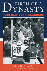 Title: Birth of a Dynasty: The 1980 New York Islanders, Author: Alan Hahn