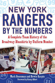 Title: New York Rangers by the Numbers: A Complete Team History of the Broadway Blueshirts by Uniform Number, Author: Mark Rosenman